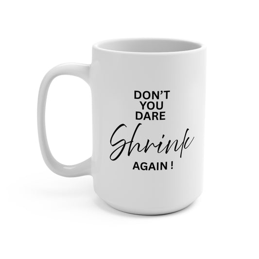 DON’T YOU DARE SHRINK AGAIN